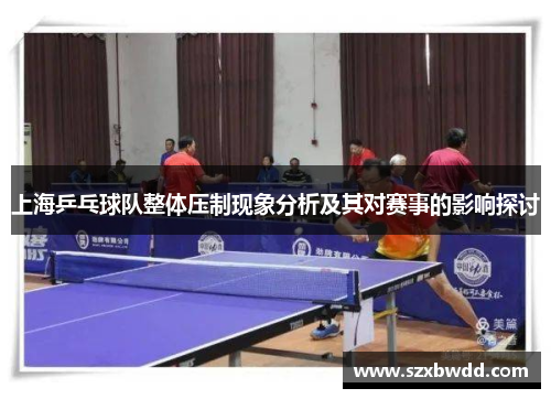 上海乒乓球队整体压制现象分析及其对赛事的影响探讨