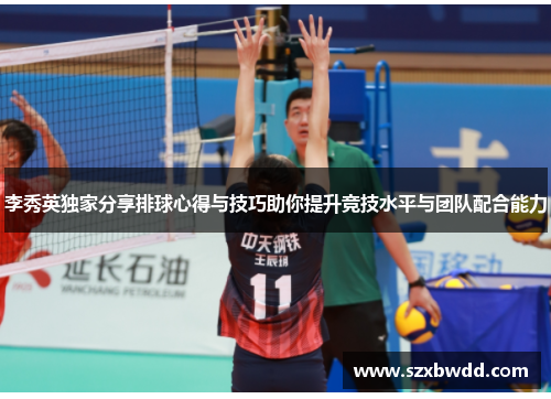 李秀英独家分享排球心得与技巧助你提升竞技水平与团队配合能力