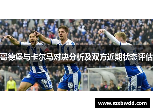 哥德堡与卡尔马对决分析及双方近期状态评估